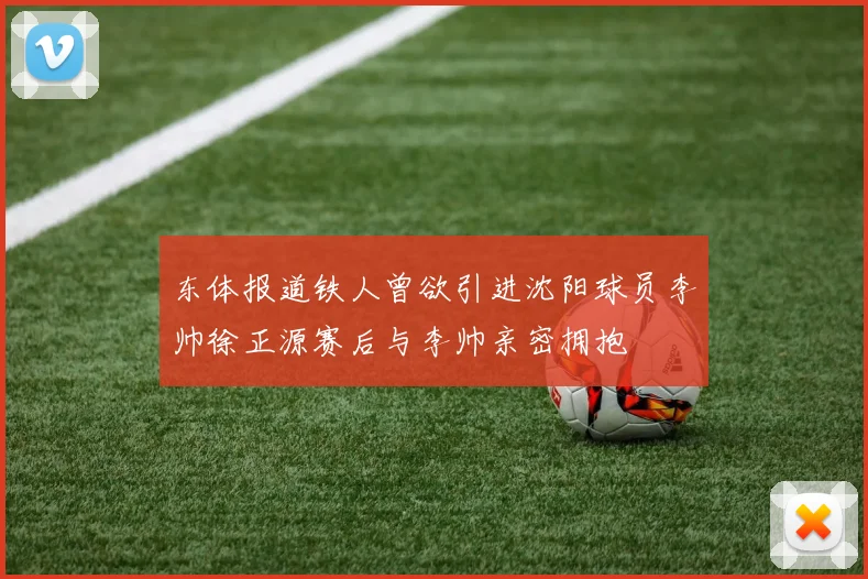 东体报道铁人曾欲引进沈阳球员李帅徐正源赛后与李帅亲密拥抱